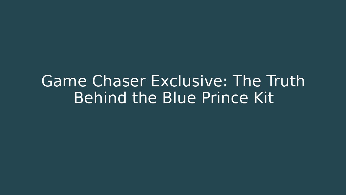 Game Chaser Exclusive: The Truth Behind the Blue Prince Kit