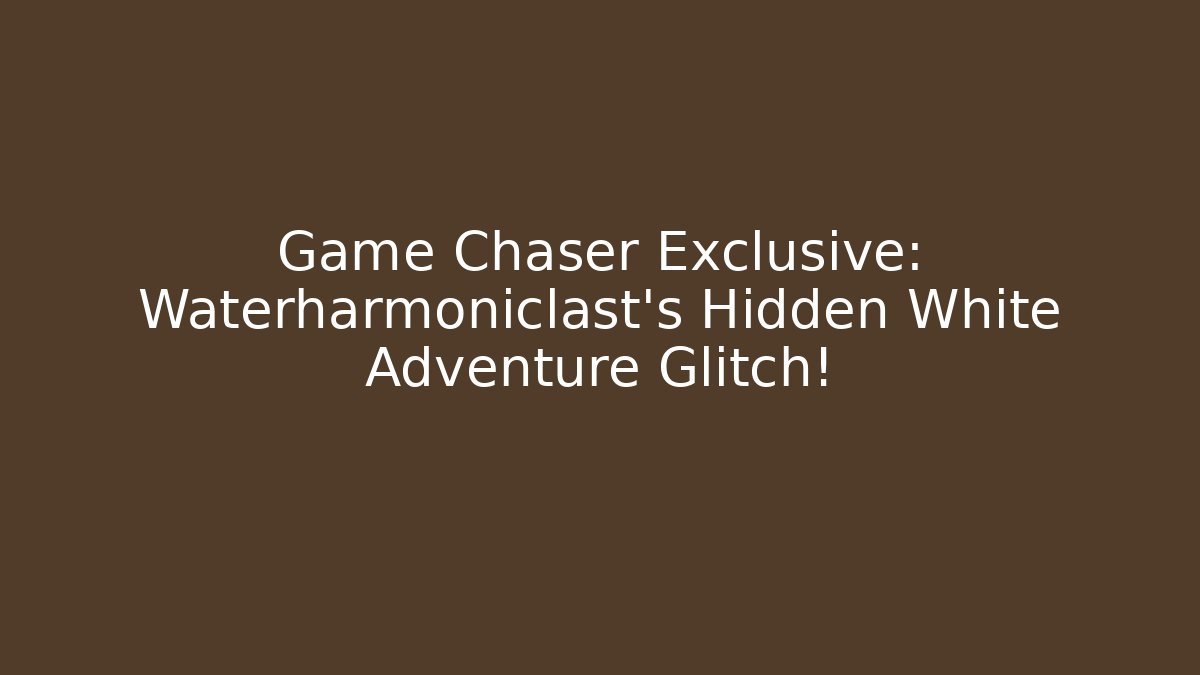 Game Chaser Exclusive: Waterharmoniclast's Hidden White Adventure Glitch!