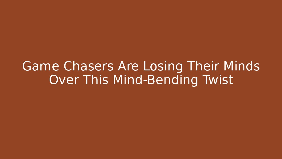 Game Chasers Are Losing Their Minds Over This Mind-Bending Twist