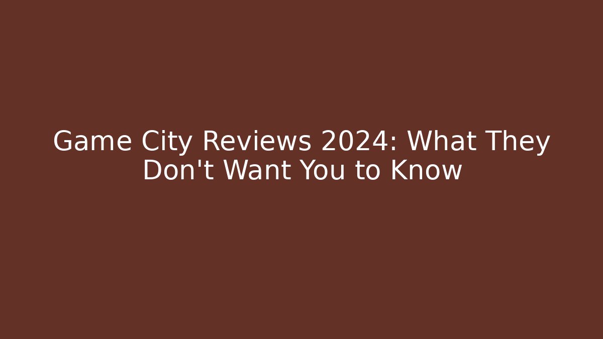 Game City Reviews 2024: What They Don't Want You to Know