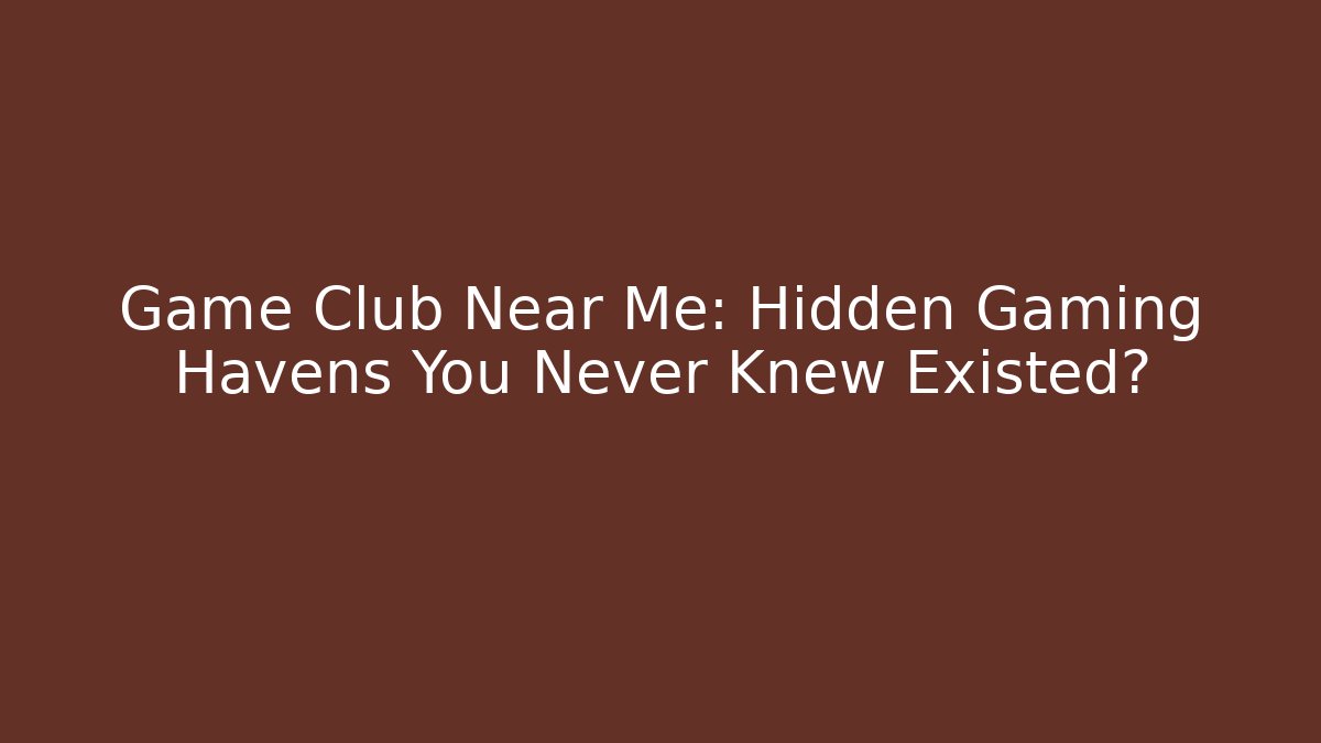 Game Club Near Me: Hidden Gaming Havens You Never Knew Existed?