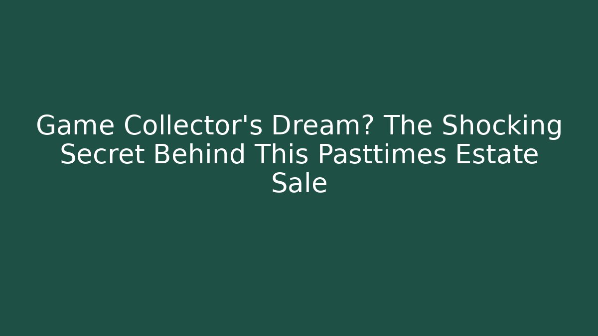 Game Collector's Dream? The Shocking Secret Behind This Pasttimes Estate Sale