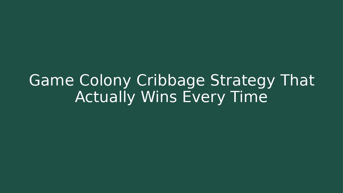 Game Colony Cribbage Strategy That Actually Wins Every Time