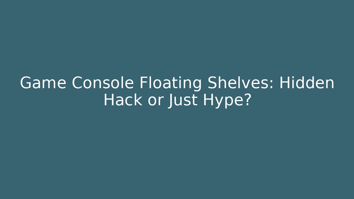 Game Console Floating Shelves: Hidden Hack or Just Hype? - Critter Realm