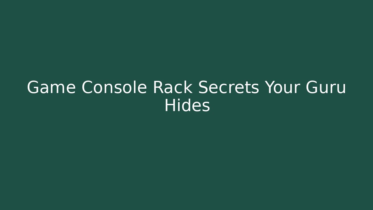 Game Console Rack Secrets Your Guru Hides