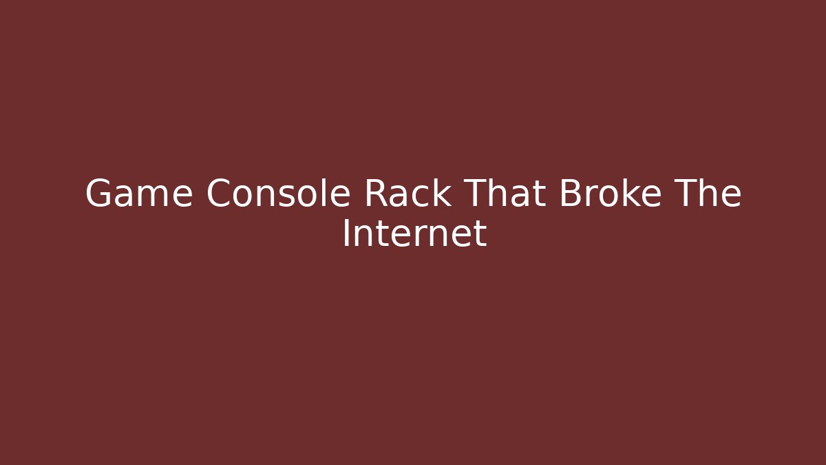 Game Console Rack That Broke The Internet