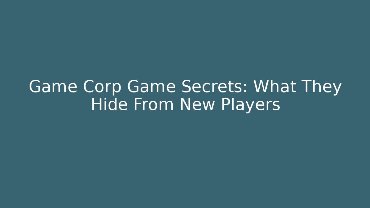 Game Corp Game Secrets: What They Hide From New Players