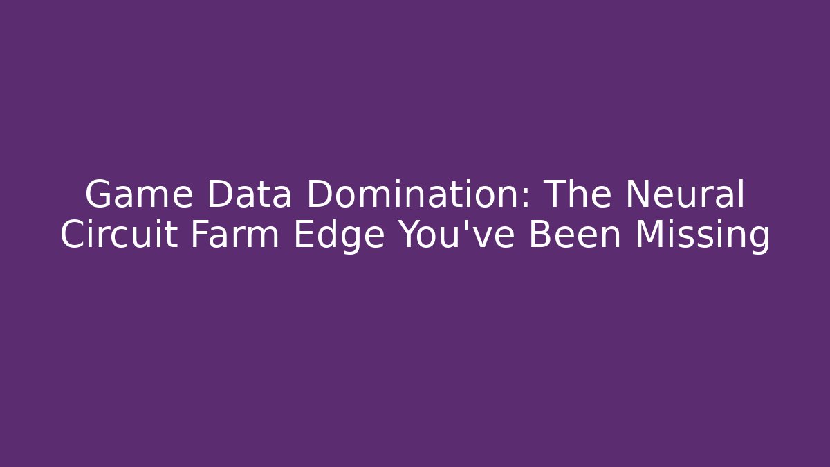 Game Data Domination: The Neural Circuit Farm Edge You've Been Missing