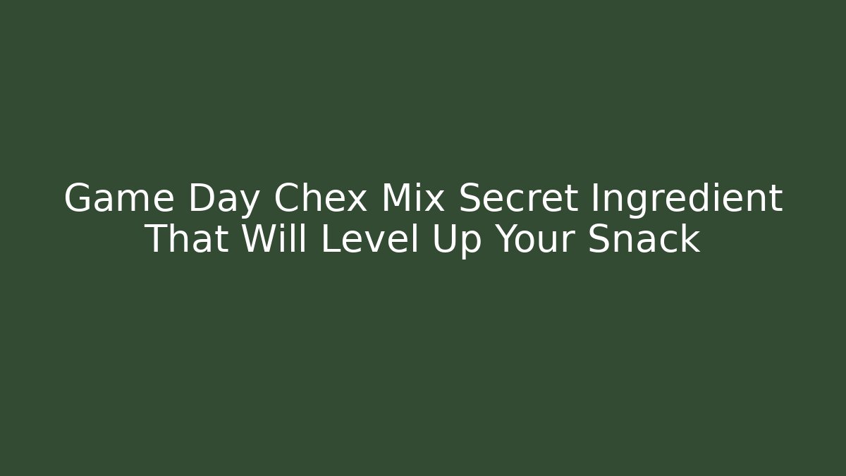 Game Day Chex Mix Secret Ingredient That Will Level Up Your Snack