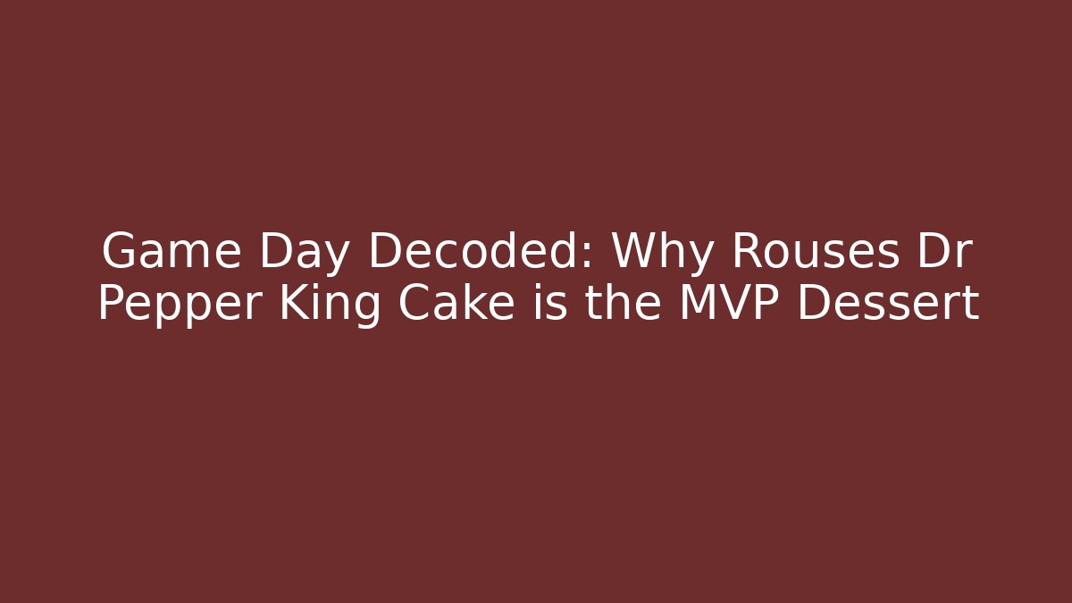 Game Day Decoded: Why Rouses Dr Pepper King Cake is the MVP Dessert - Critter Realm
