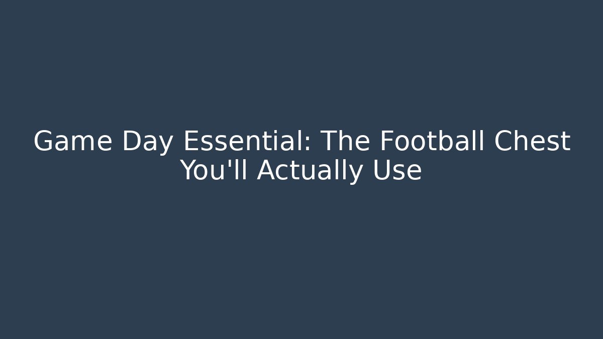 Game Day Essential: The Football Chest You’ll Actually Use