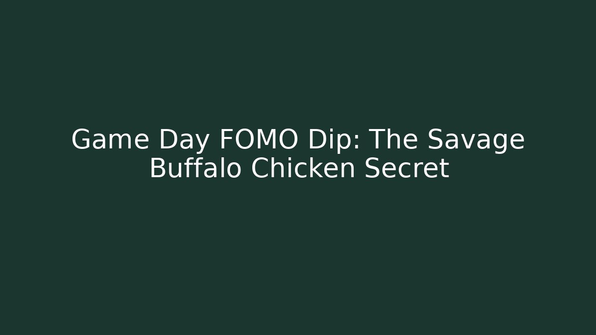 Game Day FOMO Dip: The Savage Buffalo Chicken Secret