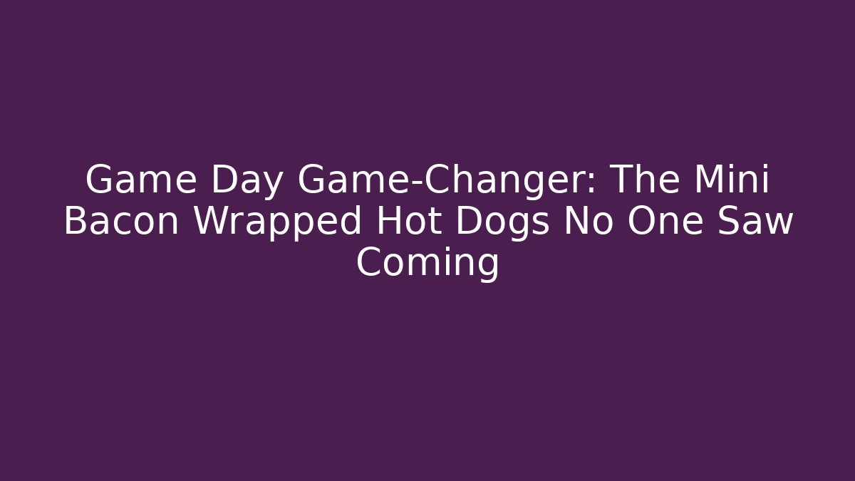 Game Day Game-Changer: The Mini Bacon Wrapped Hot Dogs No One Saw Coming
