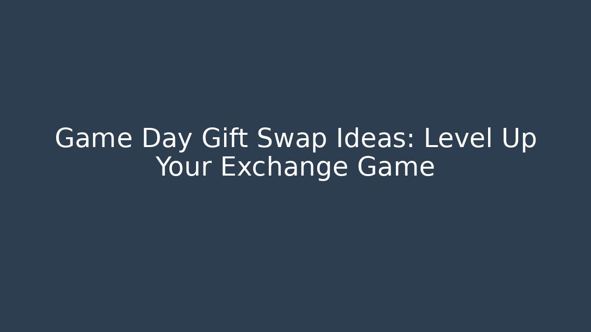 Game Day Gift Swap Ideas: Level Up Your Exchange Game