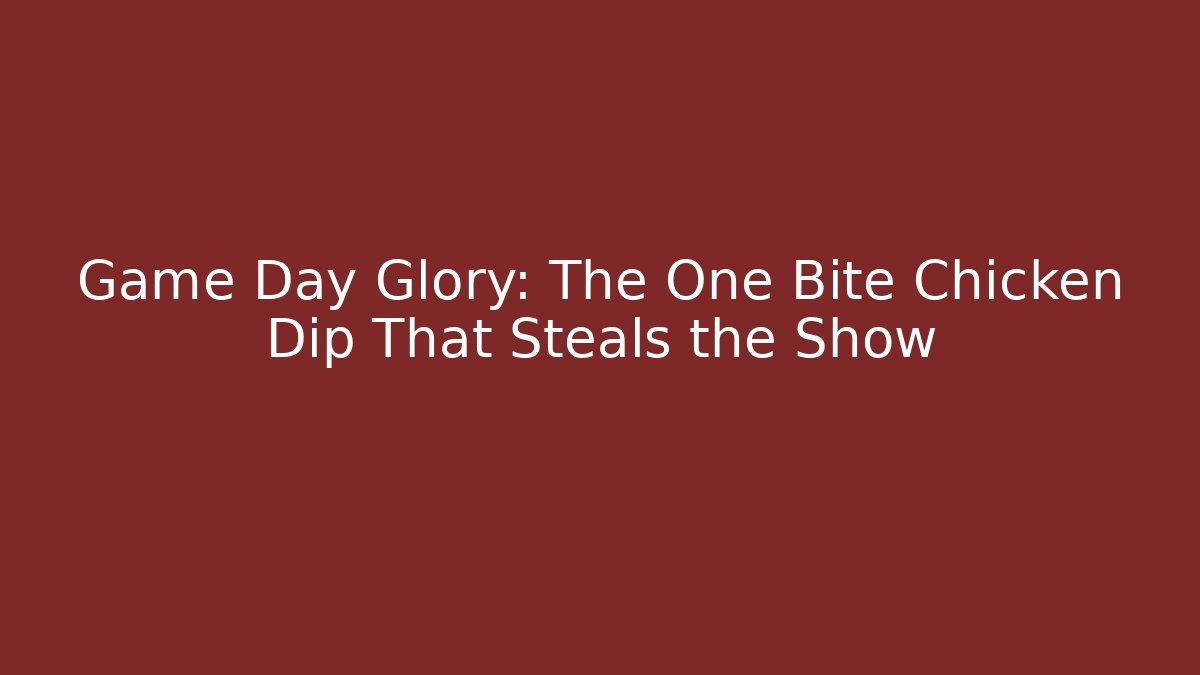 Game Day Glory: The One Bite Chicken Dip That Steals the Show