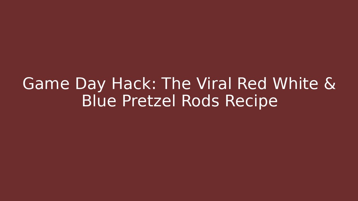 Game Day Hack: The Viral Red White & Blue Pretzel Rods Recipe