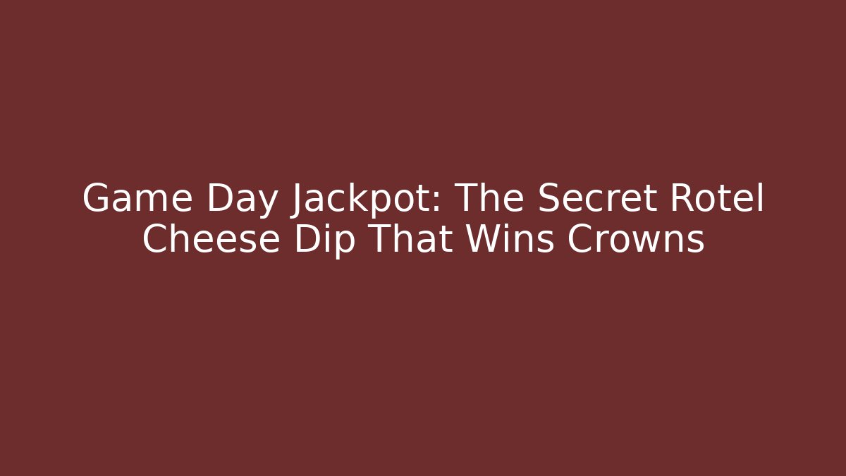 Game Day Jackpot: The Secret Rotel Cheese Dip That Wins Crowns