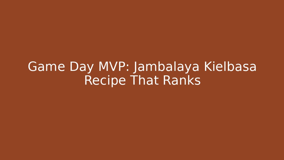 Game Day MVP: Jambalaya Kielbasa Recipe That Ranks