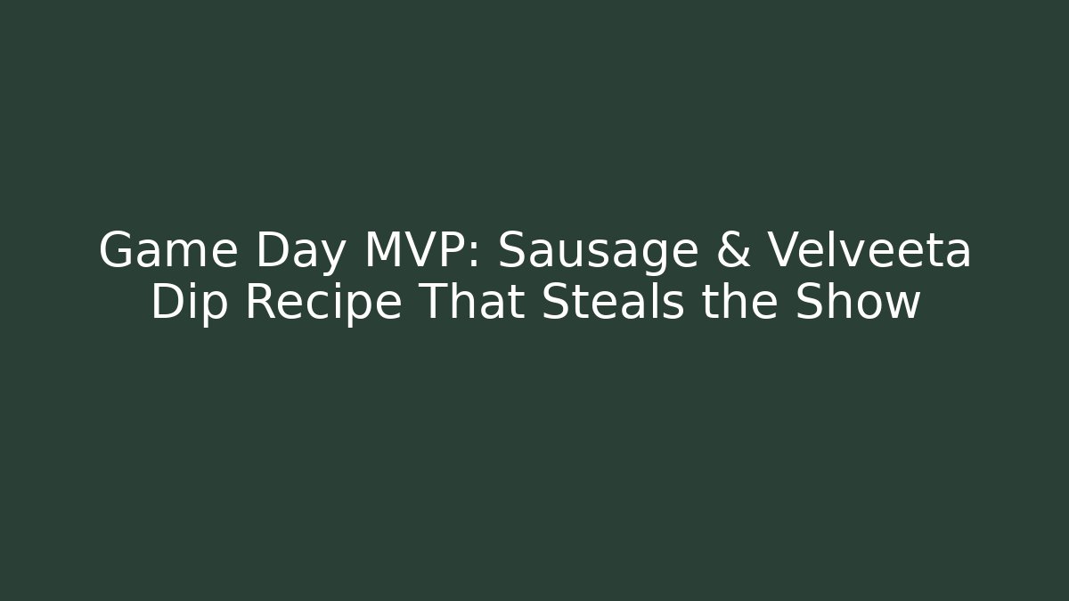 Game Day MVP: Sausage & Velveeta Dip Recipe That Steals the Show