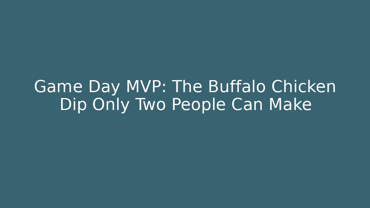Game Day MVP: The Buffalo Chicken Dip Only Two People Can Make