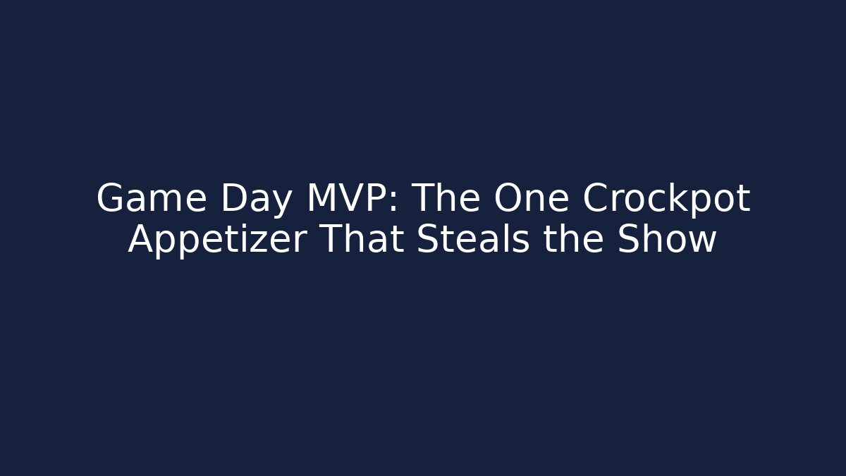 Game Day MVP: The One Crockpot Appetizer That Steals the Show