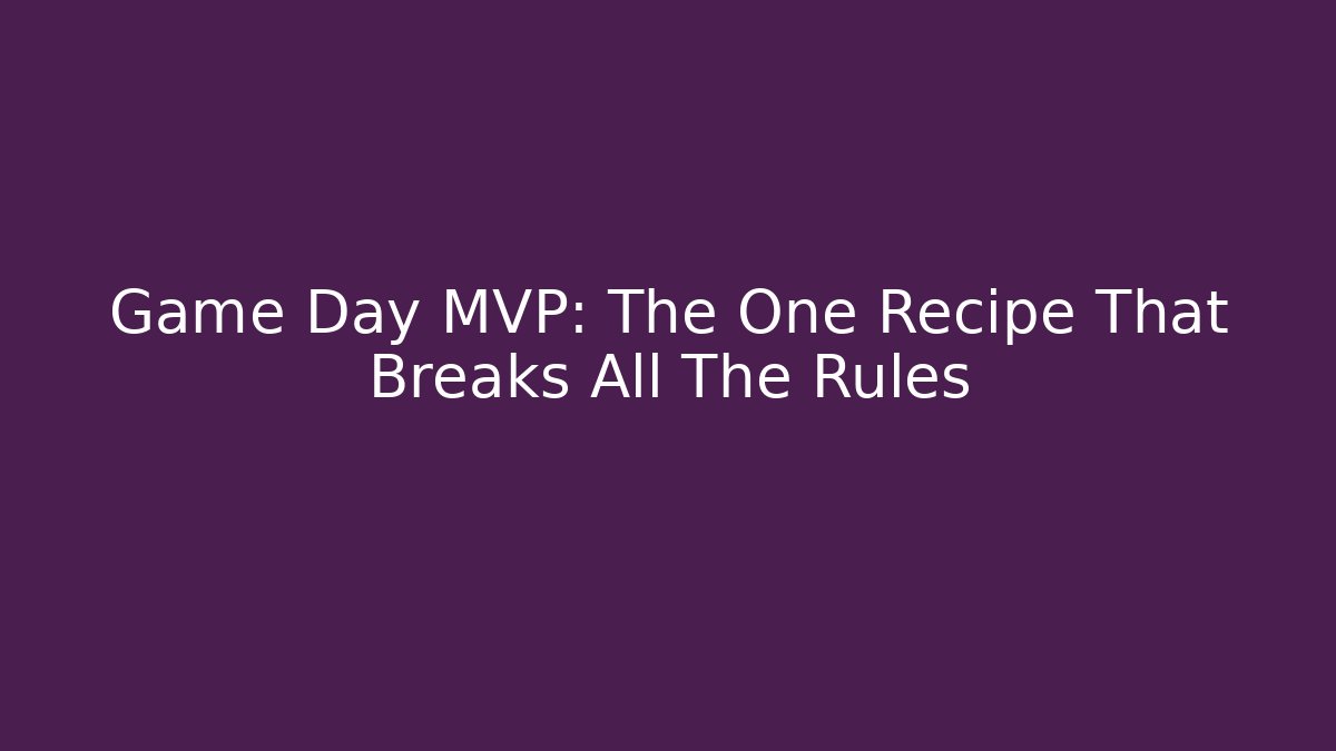 Game Day MVP: The One Recipe That Breaks All The Rules