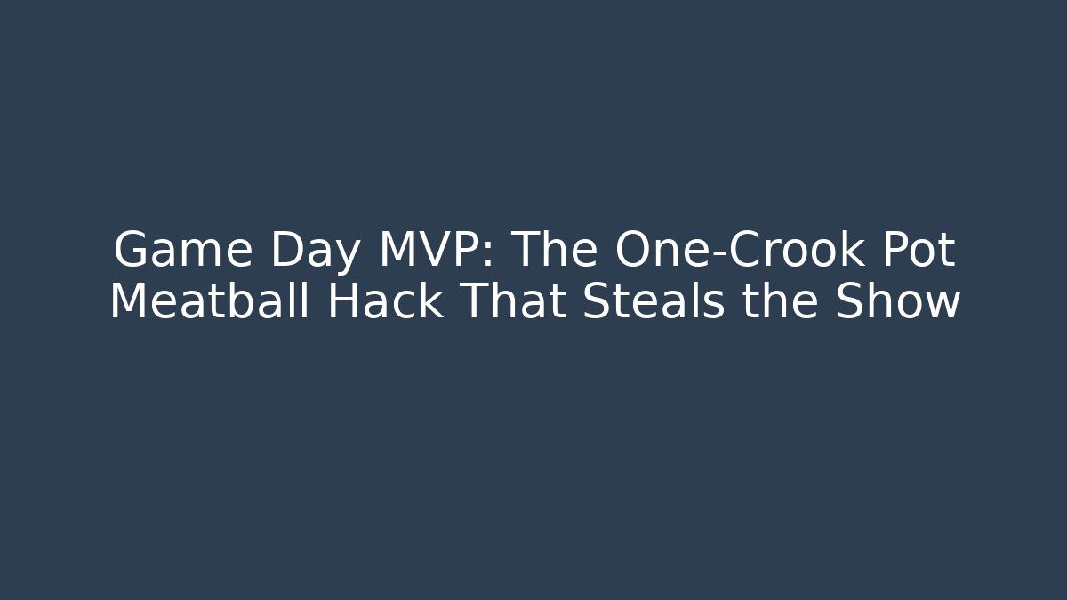 Game Day MVP: The One-Crook Pot Meatball Hack That Steals the Show - Critter Realm
