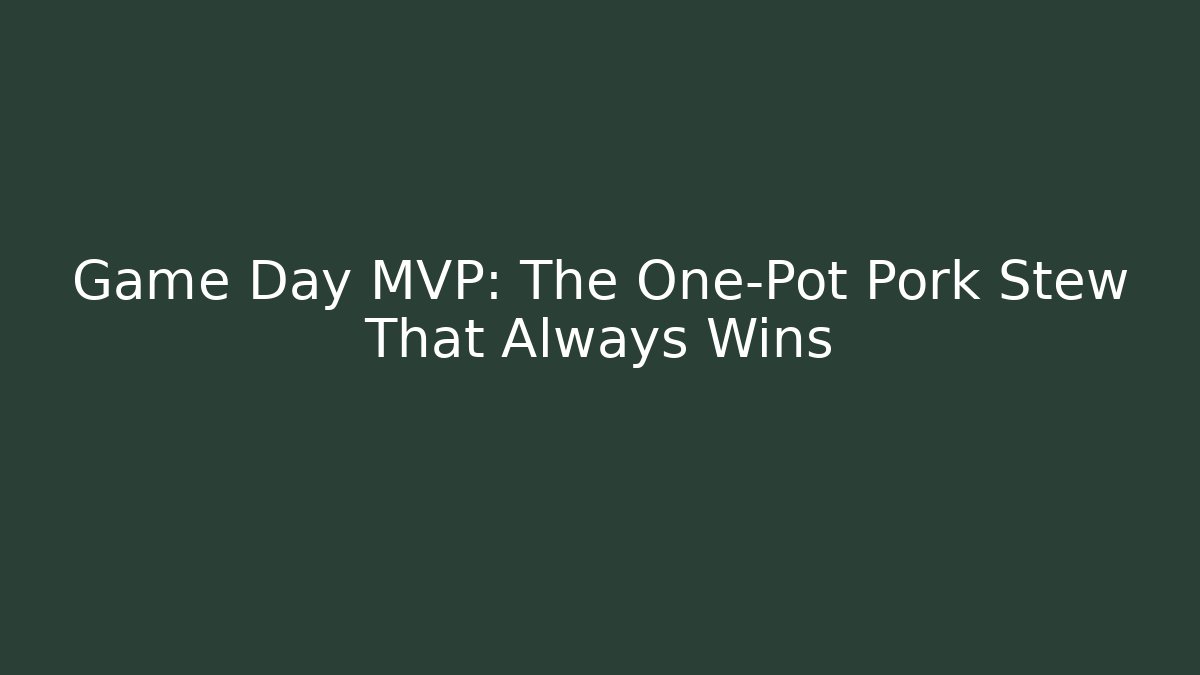 Game Day MVP: The One-Pot Pork Stew That Always Wins