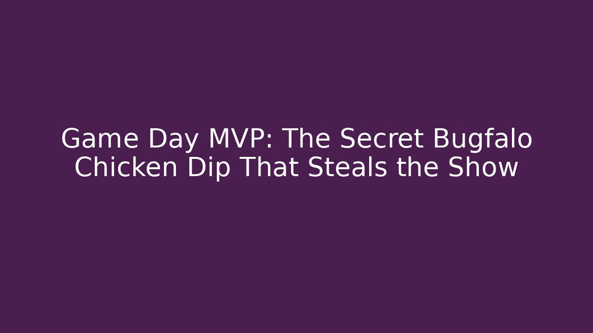 Game Day MVP: The Secret Bugfalo Chicken Dip That Steals the Show