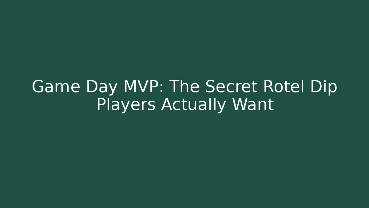 Game Day MVP: The Secret Rotel Dip Players Actually Want