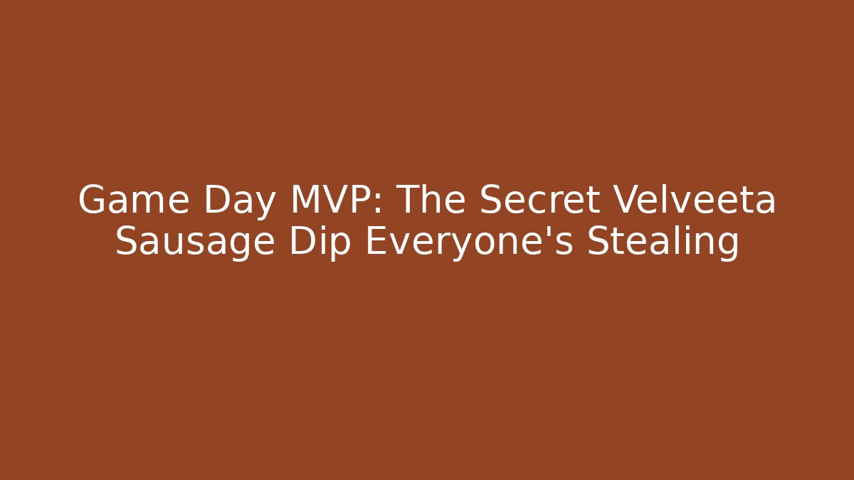 Game Day MVP: The Secret Velveeta Sausage Dip Everyone's Stealing