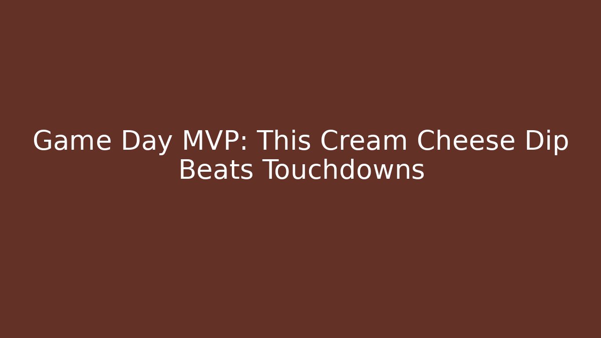 Game Day MVP: This Cream Cheese Dip Beats Touchdowns