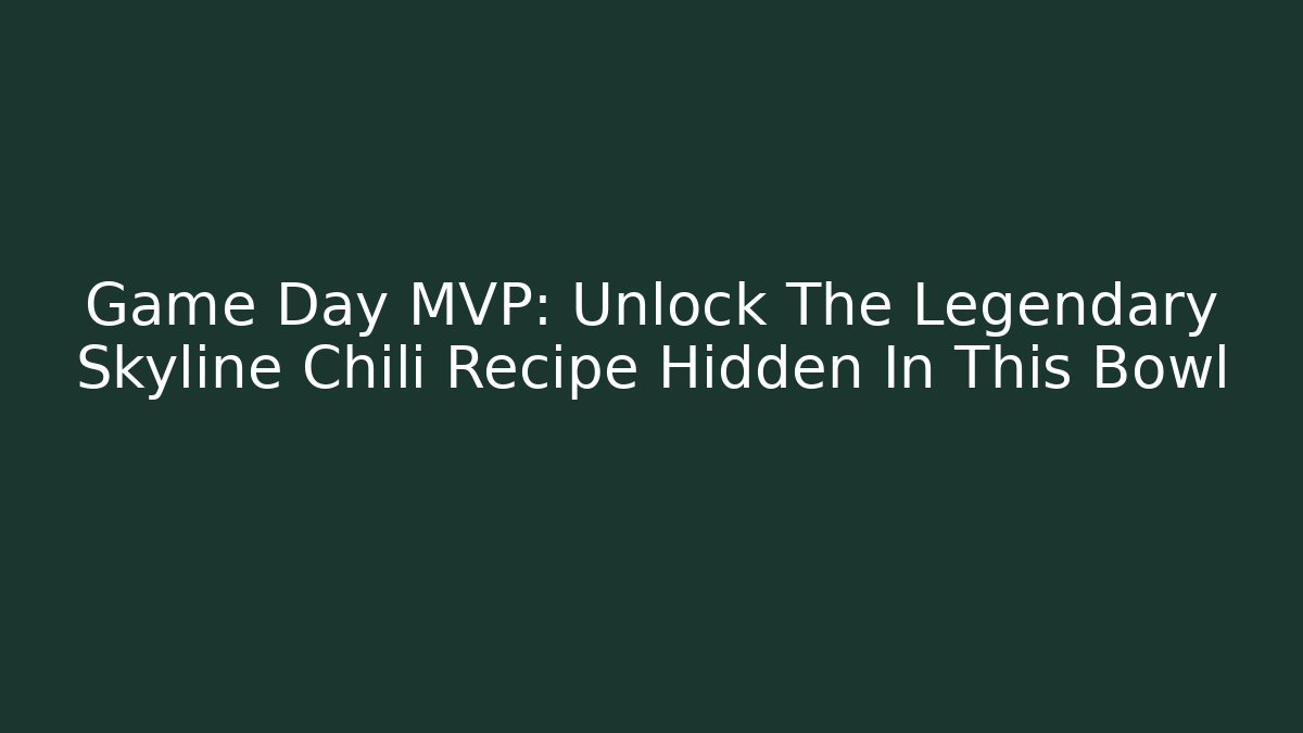 Game Day MVP: Unlock The Legendary Skyline Chili Recipe Hidden In This Bowl