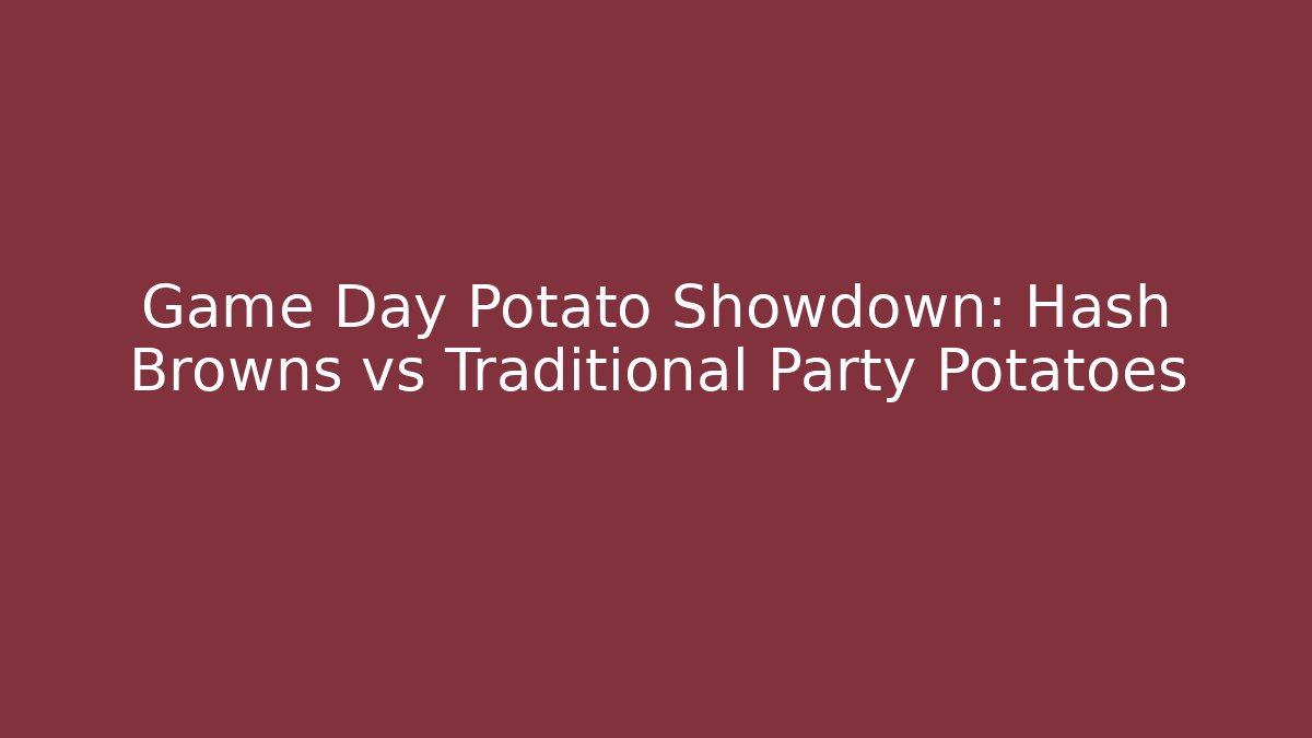 Game Day Potato Showdown: Hash Browns vs Traditional Party Potatoes