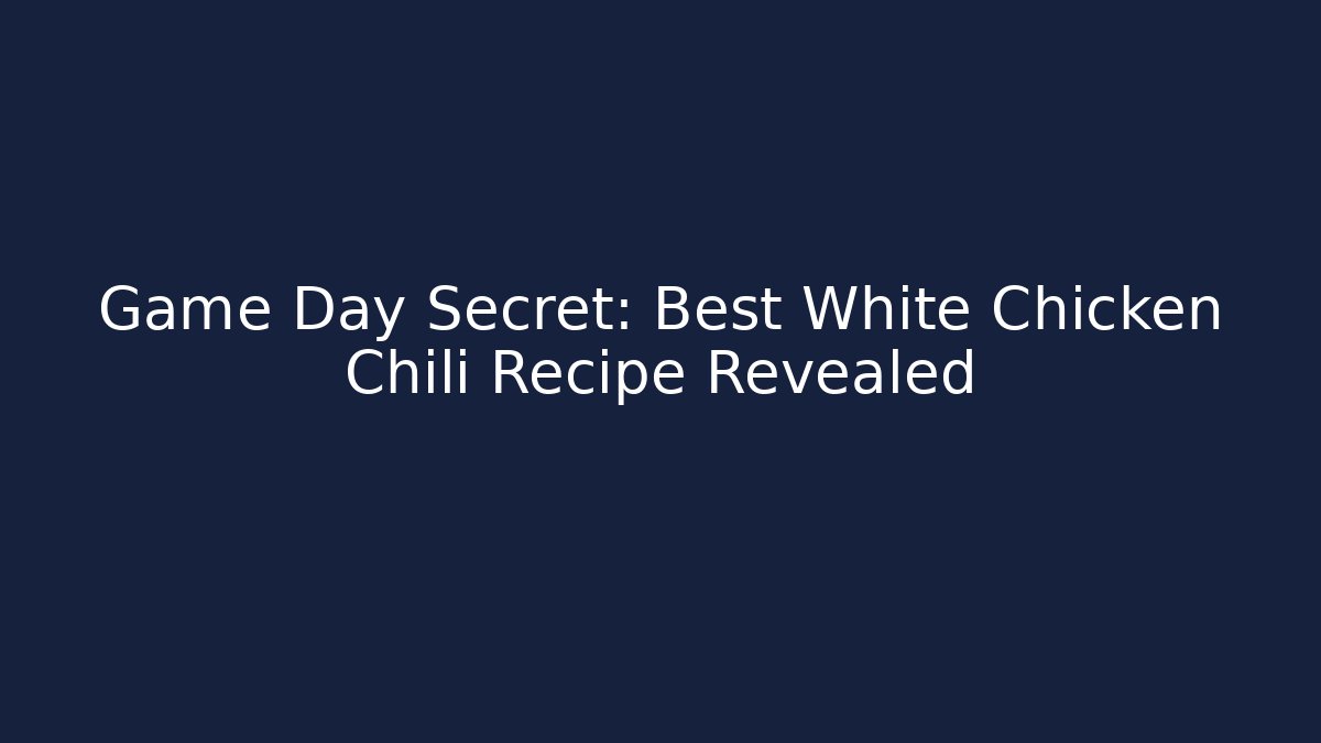 Game Day Secret: Best White Chicken Chili Recipe Revealed - Critter Realm