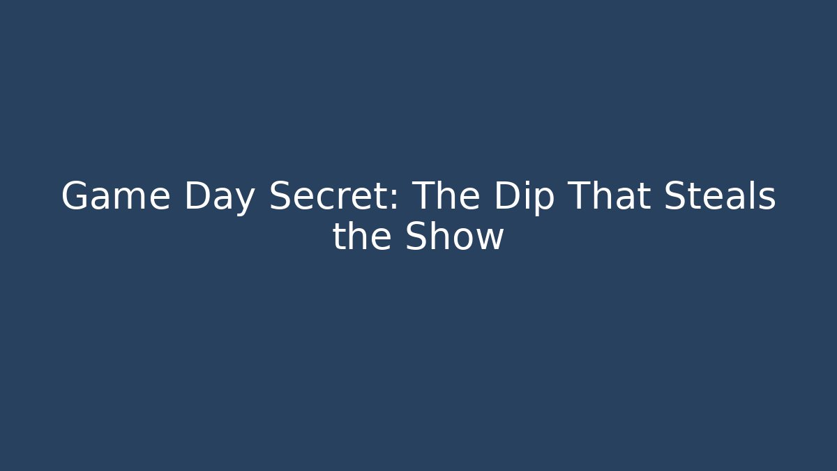 Game Day Secret: The Dip That Steals the Show
