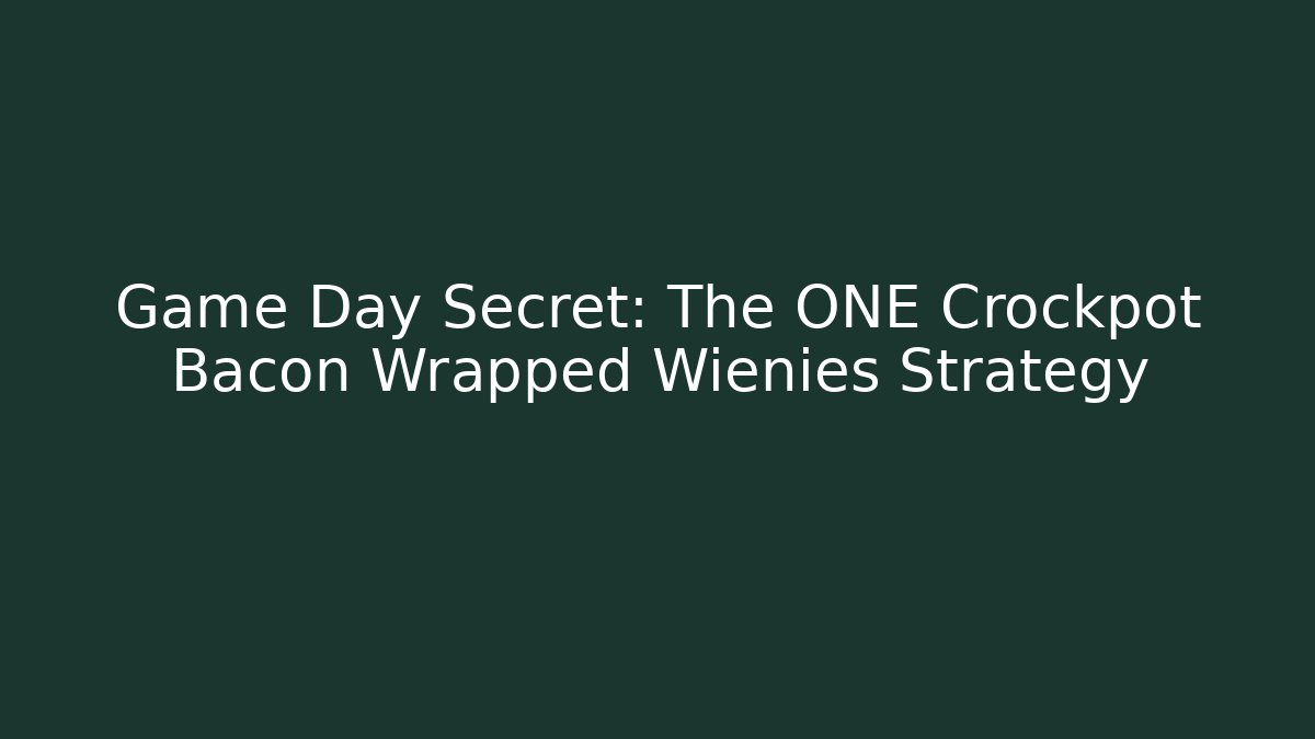 Game Day Secret: The ONE Crockpot Bacon Wrapped Wienies Strategy