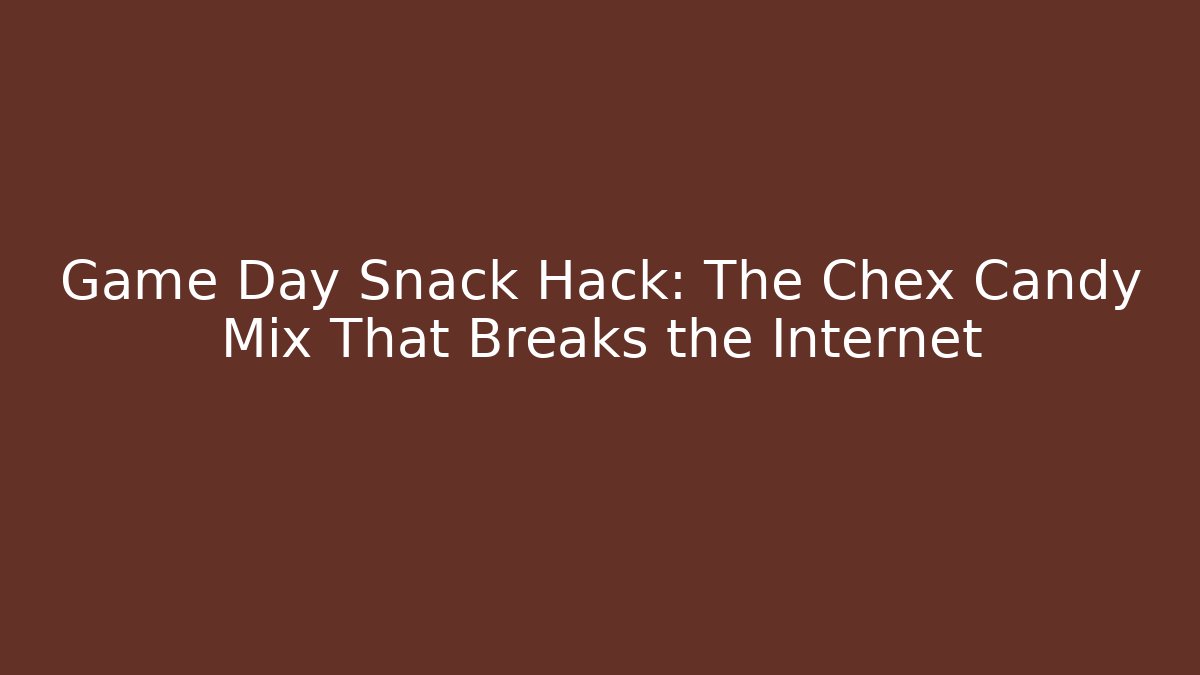 Game Day Snack Hack: The Chex Candy Mix That Breaks the Internet