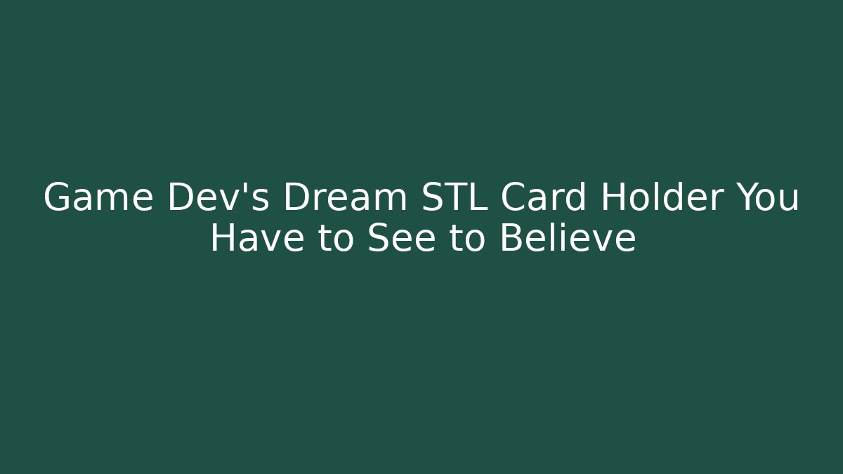 Game Dev's Dream STL Card Holder You Have to See to Believe