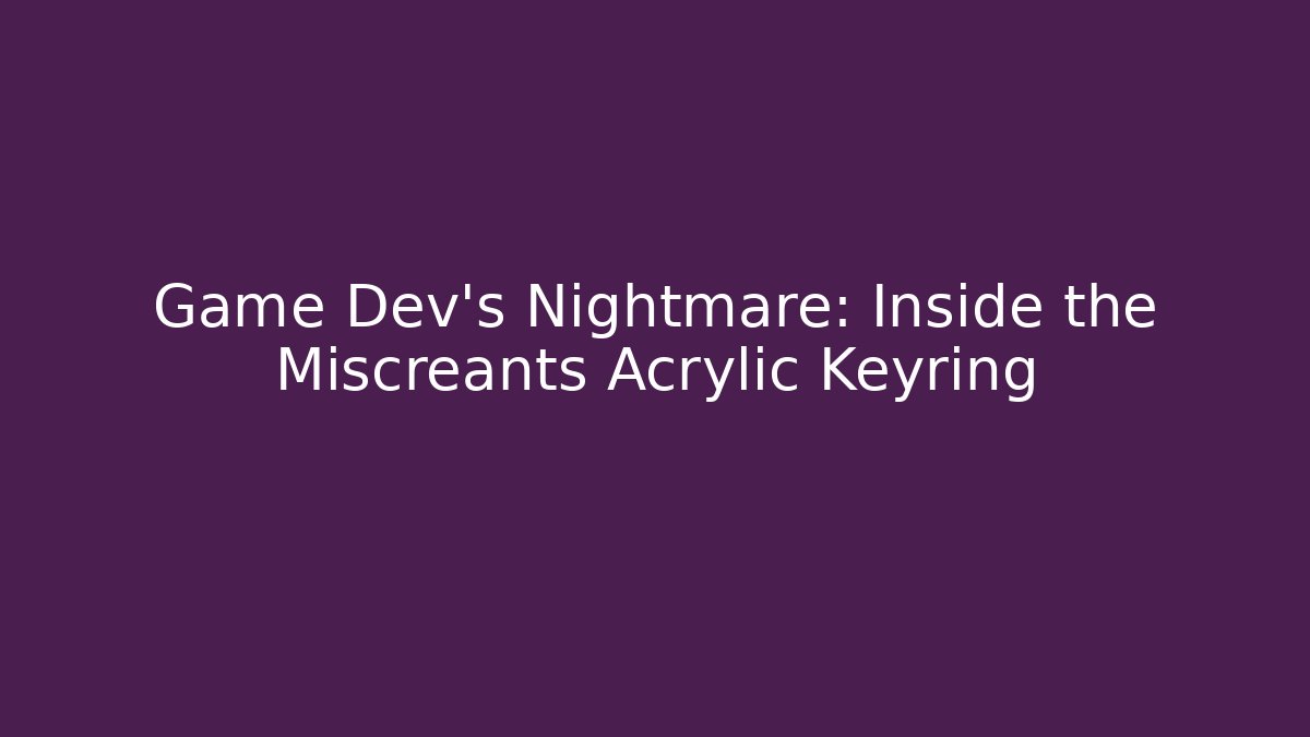 Game Dev's Nightmare: Inside the Miscreants Acrylic Keyring