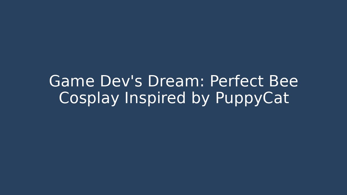 Game Dev’s Dream: Perfect Bee Cosplay Inspired by PuppyCat