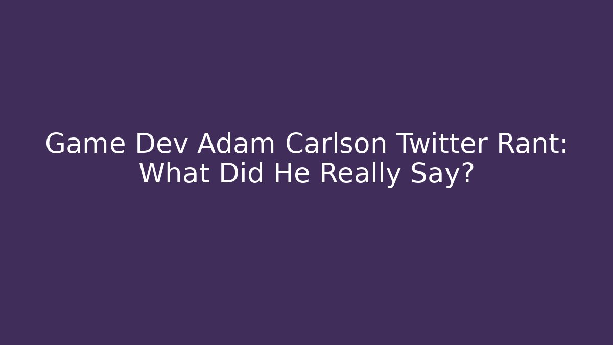 Game Dev Adam Carlson Twitter Rant: What Did He Really Say? - Critter Realm