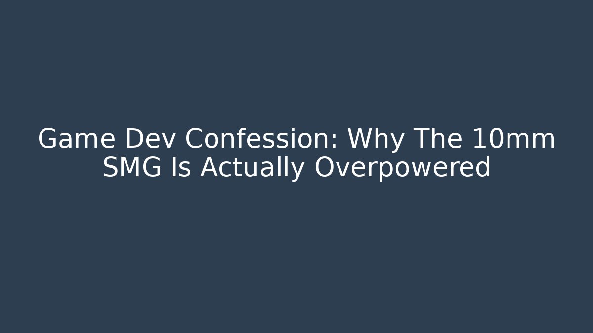 Game Dev Confession: Why The 10mm SMG Is Actually Overpowered - Critter Realm