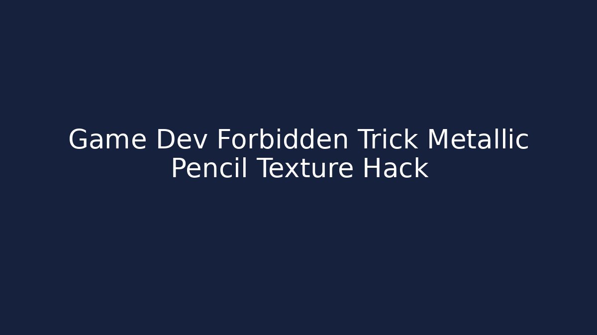 Game Dev Forbidden Trick Metallic Pencil Texture Hack