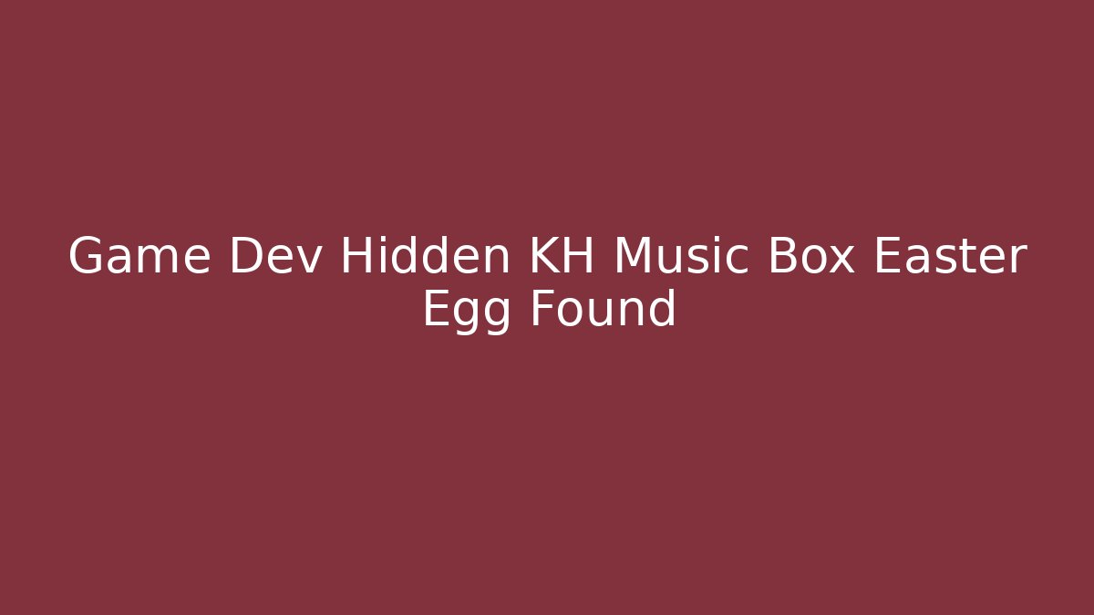 Game Dev Hidden KH Music Box Easter Egg Found