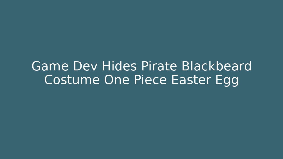 Game Dev Hides Pirate Blackbeard Costume One Piece Easter Egg - Critter Realm