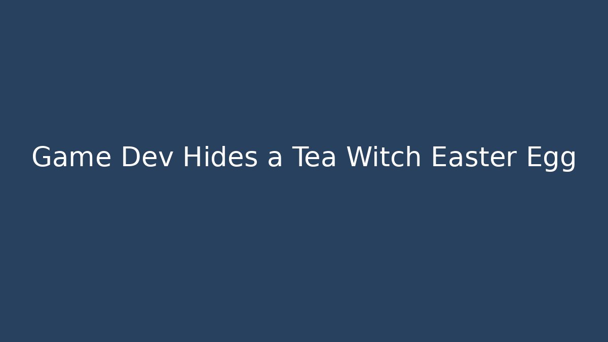 Game Dev Hides a Tea Witch Easter Egg