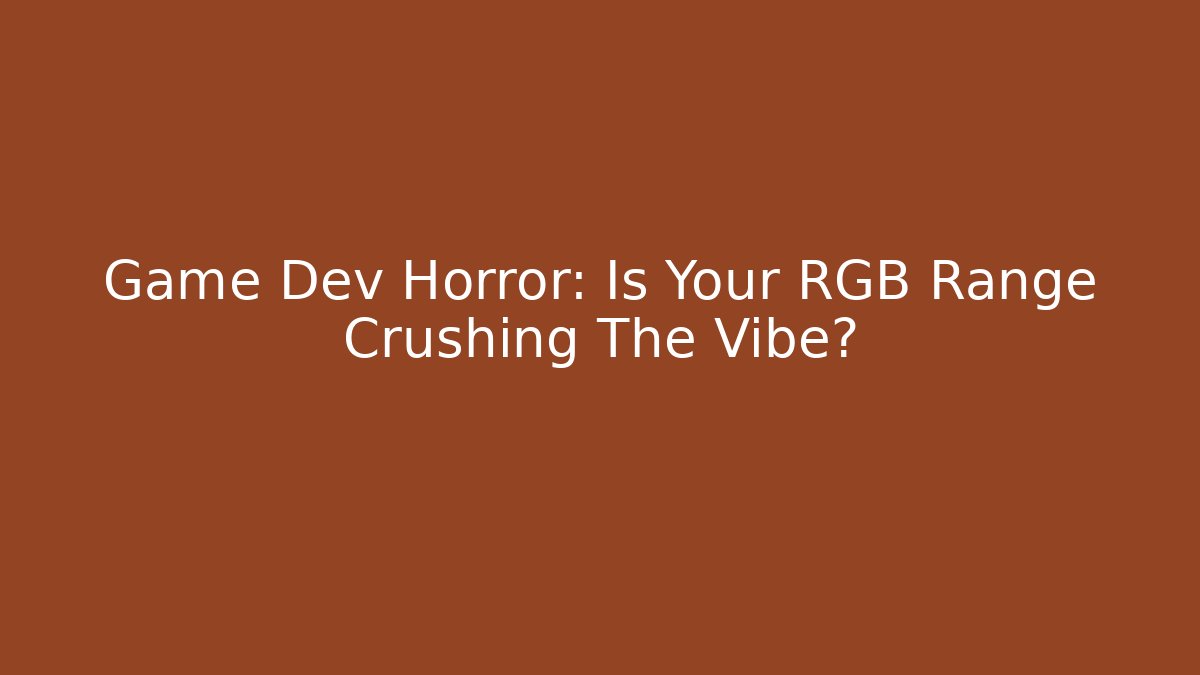 Game Dev Horror: Is Your RGB Range Crushing The Vibe?
