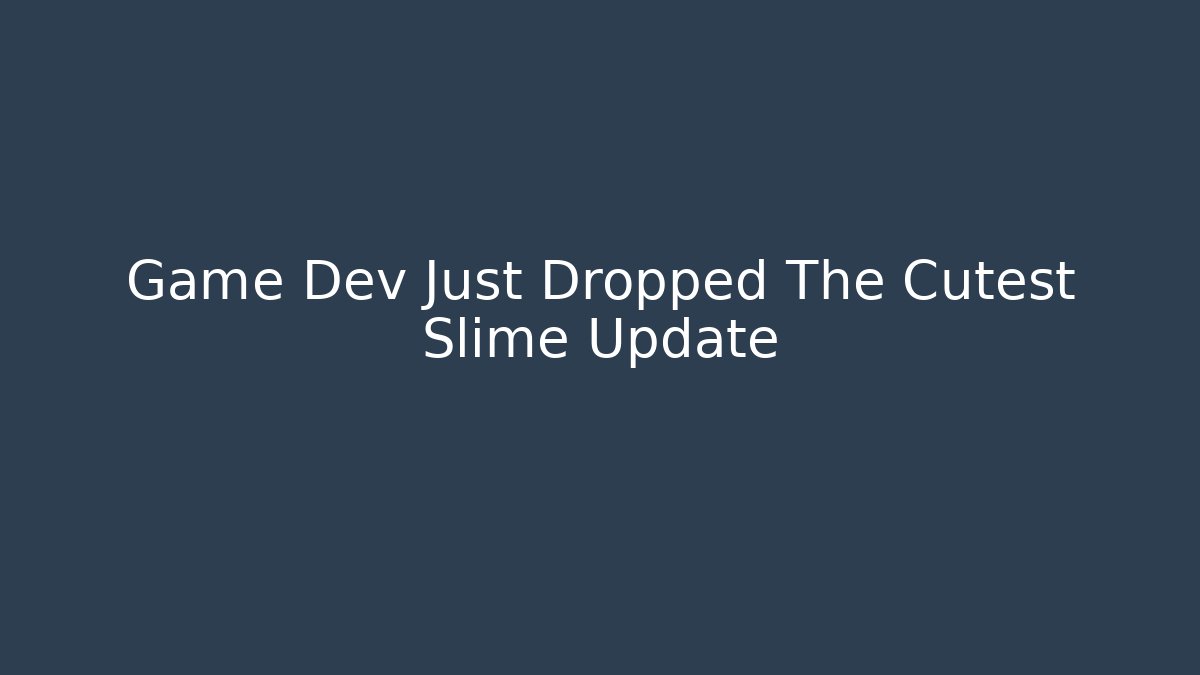 Game Dev Just Dropped The Cutest Slime Update