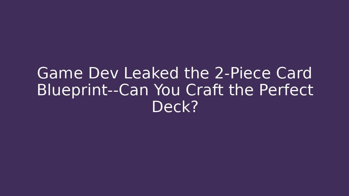 Game Dev Leaked the 2-Piece Card Blueprint—Can You Craft the Perfect Deck?